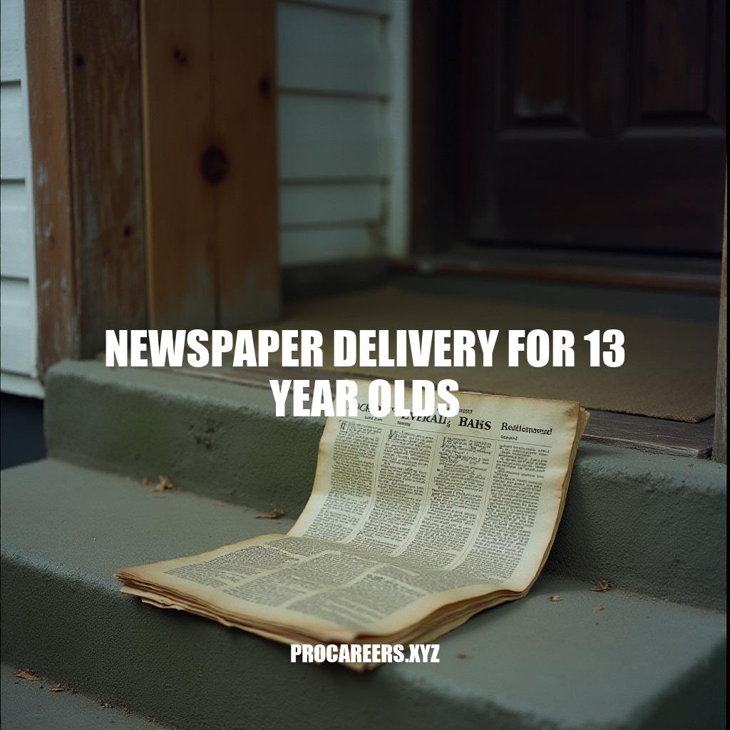 Newspaper Delivery Jobs for Teenagers: A Guide for 13 Year Olds